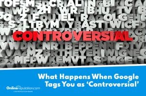 The word "CONTROVERSIAL" in bold red letters stands out among 3D gray letters. A blue banner asks, "What Happens When Google Tags You as ‘Controversial’?" with the Onlinereputation.com logo below.