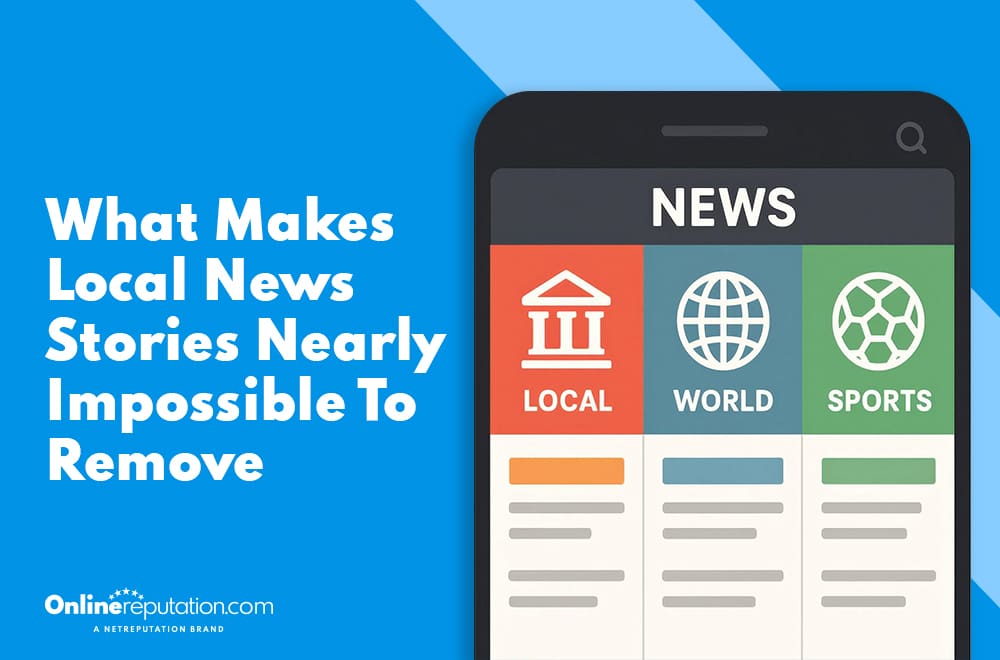 Graphic showing a smartphone screen with news sections: Local, World, and Sports. Text on the left reads, "What Makes Local News Stories Nearly Impossible To Remove." OnlineReputation.com logo at the bottom.